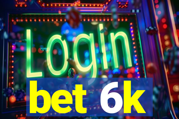 bet 6k